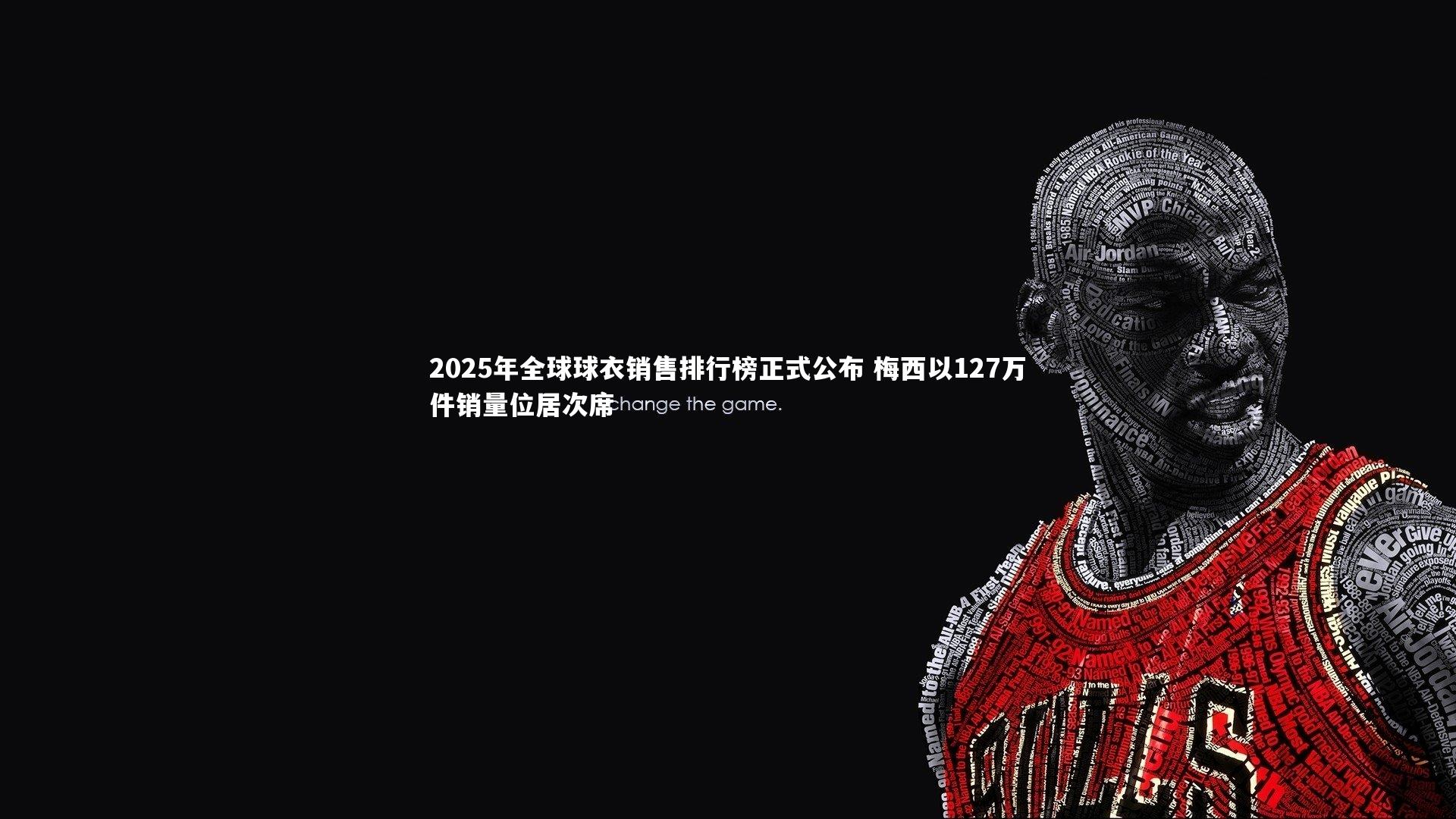 乐竟体育官方网站：2025年全球球衣销售排行榜正式公布 梅西以127万件销量位居次席